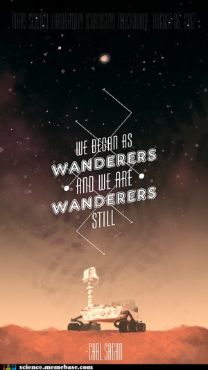 We begin as wanderers, and we are wanderers still.