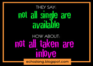 They say: Not all single are available. How About: Not all taken are ...