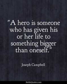 ... his or her life to something bigger than oneself. -Joseph Campbell