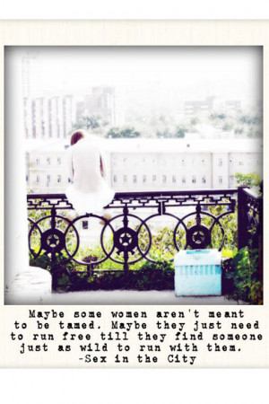 Maybe some women aren't meant to be tamed. Maybe they just need to ...