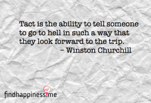 Tact is the ability ti tell someone to go to hell in such a way that ...