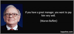 If you have a great manager, you want to pay him very well. - Warren ...