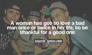 ... bad man once or twice in her life, to be thankful for a good one