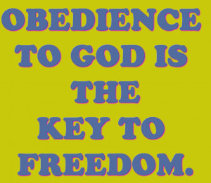 Obedience to the god is he Key to Freedom – Bible Quote