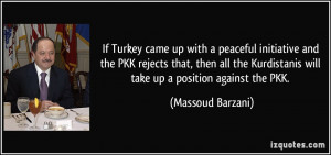 If Turkey came up with a peaceful initiative and the PKK rejects that ...