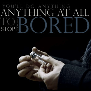 You Will Do Anything At All To Stop Being Bored,bored,boredom,stop ...