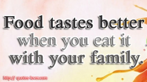 Food-tastes-better-when-you-eat-it-with-your-family