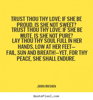 ... quote about love - Trust thou thy love: if she be proud, is she not