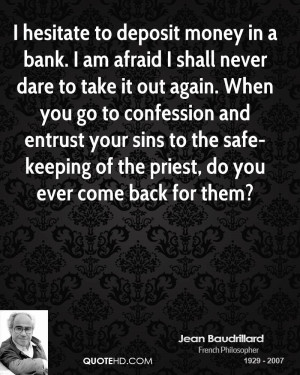 hesitate to deposit money in a bank. I am afraid I shall never dare ...