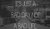 just-a-bad-day-not-life-quote-pictures-sayings-quotes-pics-170x100.jpg