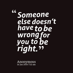 Quotes Picture: someone else doesn’t have to be wrong for you to be ...