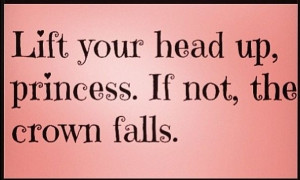 Lift your head up princess quotes quote girl princess girly quotes ...