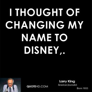 thought of changing my name to Disney,.