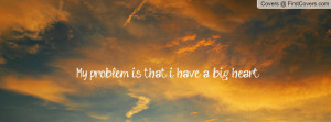 My problem is that i have a big heart Profile Facebook Covers