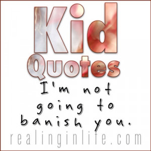 Kid Quotes: I’m not going to banish you
