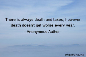 death-There is always death and taxes; however, death doesn't get