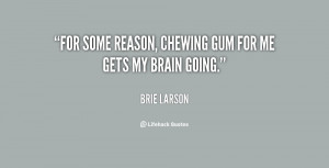 For some reason, chewing gum for me gets my brain going.”