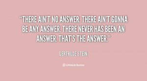 quote-Gertrude-Stein-there-aint-no-answer-there-aint-gonna-695.png