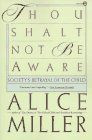 alice miller quotes | Thou Shalt Not Be Aware : Society's Betrayal of ...