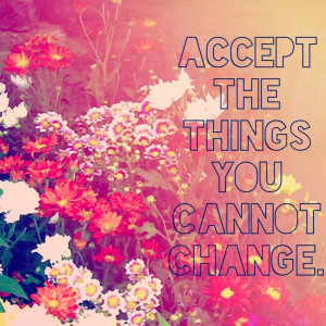 Accept the things you cannot change.