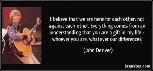 believe that we are here for each other, not against each other ...