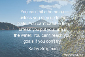 You can't hit a home run unless you step up to the plate. You can't ...