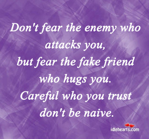 Don’t fear the enemy who attacks you, but fear the fake friend who ...