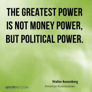 The greatest power is not money power, but political power.