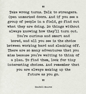 Take wrong turns. Talk to strangers