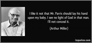 ... see no light of God in that man. I'll not conceal it. - Arthur Miller