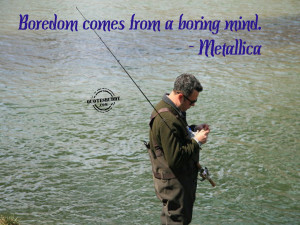 boredom comes from a boring mind metallica