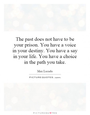 ... in your life. You have a choice in the path you take. Picture Quote #1