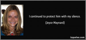 continued to protect him with my silence. - Joyce Maynard