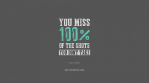You miss 100% of the shots you don’t take.