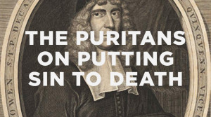 THE PURITANS ON PUTTING SIN TO DEATH