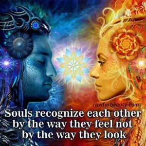 SOULS RECOGNIZE EACH OTHER BY THE WAY THEY FEEL....