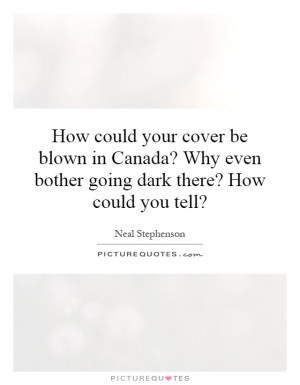 ... Why even bother going dark there? How could you tell? Picture Quote #1