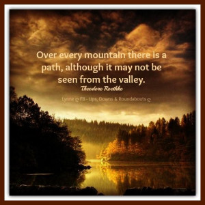 Over every mountain there is a path, although it may not be seen from ...