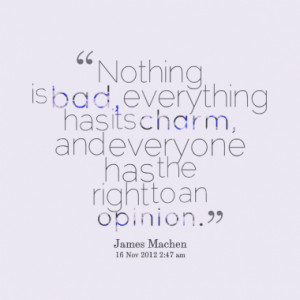 ... , everything has its charm, and everyone has the right to an opinion