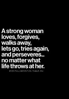 strong woman loves, forgives, walks away, lets go, tries again and ...