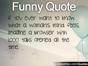 If you ever want to know what a woman's mind feels, imagine a browser ...