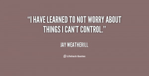 quote-Jay-Weatherill-i-have-learned-to-not-worry-about-77734.png