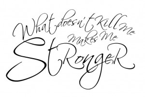favorite what doesn t kill me makes me stronger i designed this as a ...