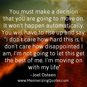 you must make a decision that you are going to move on