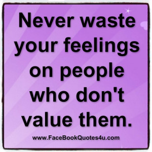 never waste your feelings on people ...