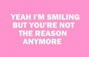 Yeah i'm smiling but you're not the reason anymore