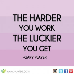 The harder you work the luckier you get