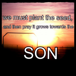 Plant the seed of the word and let it grow