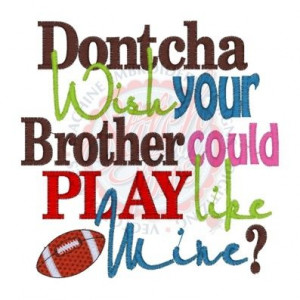 football quotes | Sayings (4128) Dontcha Wish Brother Play Football ...