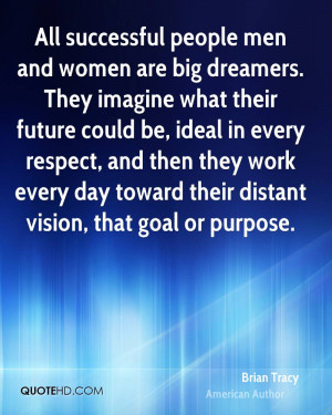 All successful people men and women are big dreamers. They imagine ...